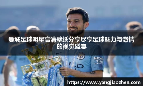 曼城足球明星高清壁纸分享尽享足球魅力与激情的视觉盛宴